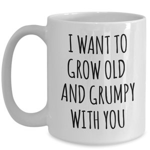 Husband Anniversary Gift Idea Funny Wife Gifts Valentines Day Mug I Want to Grow Old and Grumpy With You Funny Coffee Cup Fiance Engagement image 5