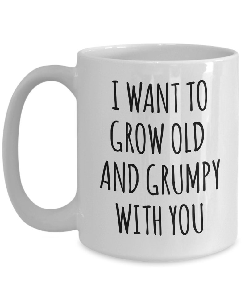 Husband Anniversary Gift Idea Funny Wife Gifts Valentines Day Mug I Want to Grow Old and Grumpy With You Funny Coffee Cup Fiance Engagement image 5