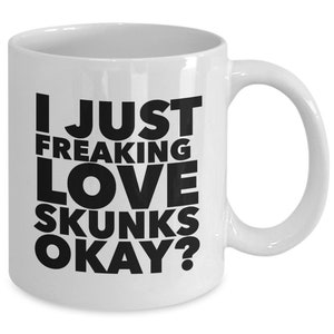 Skunk Gift Skunk Mug I Just Freaking Love Skunks Okay Funny Mug Ceramic Coffee Cup Gifts for Skunk Lovers