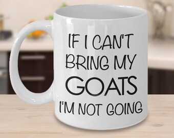 Goat Dad Mug Goat Mug - Goat Gifts - If I Can't Bring My Goats I'm Not Going Funny Goat Coffee Mug Ceramic Tea Cup Gift for Goat Lovers