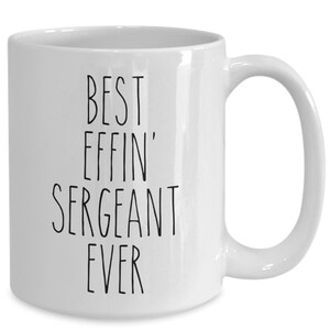 May include: White ceramic coffee mug with black text that reads "Best Effin' Sergeant Ever".