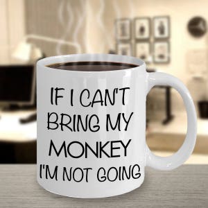 Monkey Mug Monkey Gift If I Can't Bring My Monkey I'm Not Going Funny Monkey Coffee Mug I Love Monkeys Cute Gift for Monkey Owner image 3