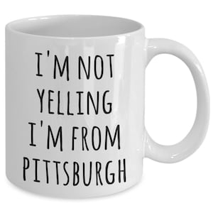Pittsburgh Coffee Mug I&#39;m Not Yelling I&#39;m from Pittsburgh Funny Tea Cup Gag Gifts for Men & Women