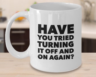 Have You Tried Turning it Off and On Again? Mug Tech Support Ceramic Coffee Cup - Funny Computer Guy Mug - Computer Girl Mug - Coworker Gift