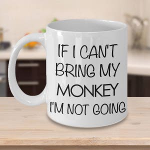 Monkey Mug Monkey Gift If I Can't Bring My Monkey I'm Not Going Funny Monkey Coffee Mug I Love Monkeys Cute Gift for Monkey Owner image 1