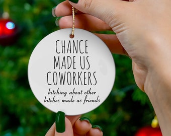 Chance Made Us Coworkers Ornament Coworker Gift for Favorite Colleague Gift Bitching About Other Bitches Made Us Friends Christmas Ornament