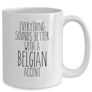 Belgium Mug, Belgian Gifts, Everything Sounds Better with A Belgian Accent Mug Coffee Cup