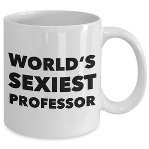 Funny Professor Gifts Professor Coffee Mug World's Sexiest Professor Mug Professor Coffee Cup Best Professor Ever Mug Professor Present