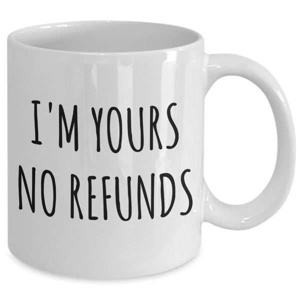 I'm Yours No Refunds Mug Cute Coffee Cup Boyfriend Gift Idea Girlfriend Gifts for Valentine's Day Mug Valentines Gift Husband Wife Gifts