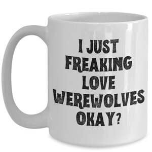 Werewolf Mug, Werewolf Gifts, Spooky Mug, Goth Mug, I Just Freaking Love Werewolves Okay Coffee Cup image 3