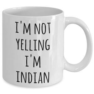 India Coffee Mug I&#39;m Not Yelling I&#39;m Indian Funny Tea Cup Gag Gifts for Men & Women