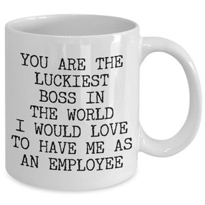 Funny Boss Gift You Are The Luckiest Boss In The World I Would Love To Have Me As An Employee Mug Coffee Cup Boss&#39;s Day