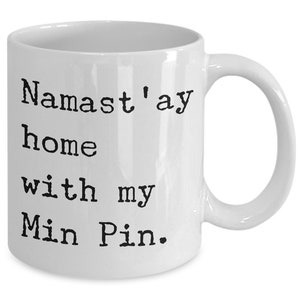 Min Pin Gifts Min Pin Mom Min Pin Mug Namast'ay Home With My Min Pin Ceramic Coffee Cup Gift for Minpin Dad Present image 4