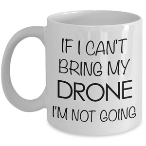 Drone Pilot Drone Gift Drone Mug - If I Can't Bring My Drone I'm Not Going Coffee Mug Ceramic Tea Cup - Gifts for Dad - Gifts for Him image 4