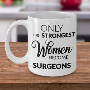 Surgeon Graduation Gift Surgeon Coffee Mug Surgeon Gifts Surgeon Mug - Only the Strongest Women Become Surgeons Coffee Mug Ceramic Tea Cup