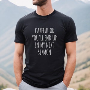 Pastor Appreciation, Pastor Gift, Minister Shirt, Minister Gift, Ordained Minister, Preacher Gift, Careful or You'll End Up in My Sermon