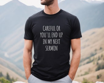 Pastor Appreciation, Pastor Gift, Minister Shirt, Minister Gift, Ordained Minister, Preacher Gift, Careful or You'll End Up in My Sermon