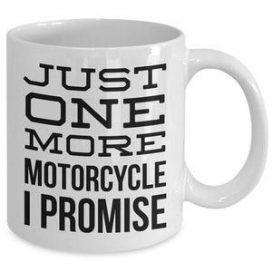 Motorcycle Mug Motorcycle Gifts Motorcycle Mechanic Mug Just One More Motorcycle I Promise Funny Motorcycle Collector Biker Coffee Cup