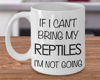 Reptile Mug Reptile Gifts Reptile Coffee Mug If I Can't Bring My Reptiles I'm Not Going Coffee Cup Gifts for Reptile Lovers Reptile Dad Mom