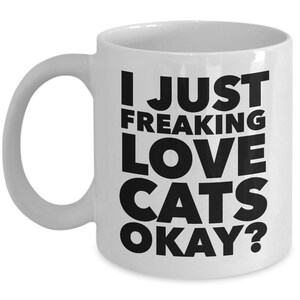 Funny Cat Gifts Funny Cat Mug Cat Lover Mug I Just Freaking Love Cats Okay Ceramic Coffee Cup Cat Mug Cat Lover Gift Men Cat Gifts for Women bild 5