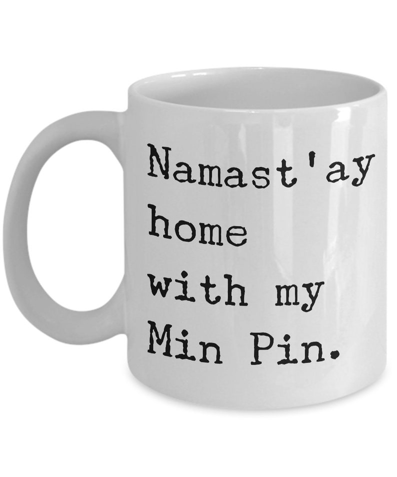 Min Pin Gifts Min Pin Mom Min Pin Mug Namast'ay Home With My Min Pin Ceramic Coffee Cup Gift for Minpin Dad Present image 5