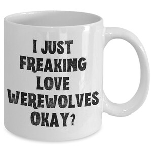 Werewolf Mug, Werewolf Gifts, Spooky Mug, Goth Mug, I Just Freaking Love Werewolves Okay Coffee Cup image 2