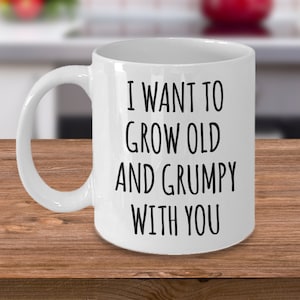 Husband Anniversary Gift Idea Funny Wife Gifts Valentines Day Mug I Want to Grow Old and Grumpy With You Funny Coffee Cup Fiance Engagement image 1