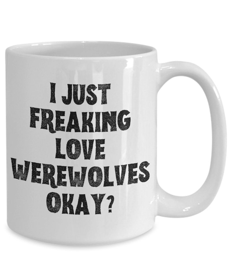 Werewolf Mug, Werewolf Gifts, Spooky Mug, Goth Mug, I Just Freaking Love Werewolves Okay Coffee Cup image 1