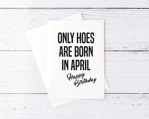 Funny April Birthday Card Only Hoes Are Born In April Happy Birthday Funny Blank Greeting Card Sarcastic Cards Best Friend Card for BFF