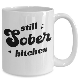 Still Sober Bitches, Sobriety Gift for Women, Sober Gift for Men, Sober Mug, Sober Anniversary, Coffee Cup