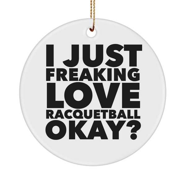 Racquetball Ornament Racquetball Gift for Racquetball Player I Just Freaking Love Racquetball Okay Ceramic Christmas Tree Ornament