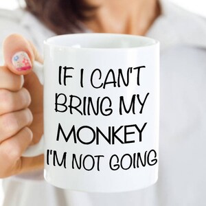 Monkey Mug Monkey Gift If I Can't Bring My Monkey I'm Not Going Funny Monkey Coffee Mug I Love Monkeys Cute Gift for Monkey Owner image 2