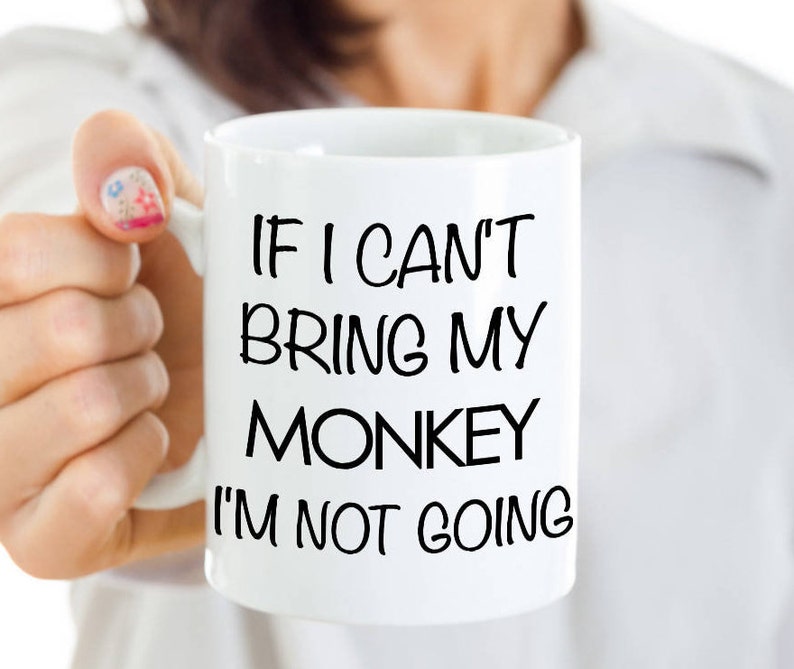 Monkey Mug Monkey Gift If I Can't Bring My Monkey I'm Not Going Funny Monkey Coffee Mug I Love Monkeys Cute Gift for Monkey Owner image 2