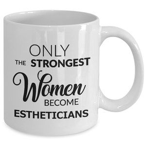 Esthetician Mug Esthetician Gifts Esthetician Decor Only the Strongest Women Become Estheticians Graduation Present Esthetician Coffee Cup