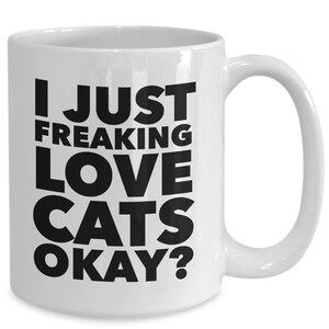 Funny Cat Gifts Funny Cat Mug Cat Lover Mug I Just Freaking Love Cats Okay Ceramic Coffee Cup Cat Mug Cat Lover Gift Men Cat Gifts for Women bild 2