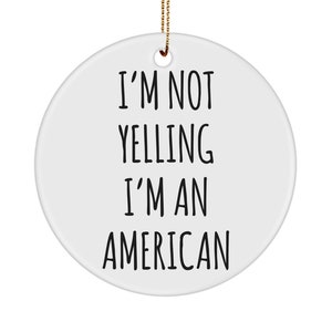 Us Citizenship Gift, New Citizen Gift, Becoming a Us Citizen Gift, I&#39;m Not Yelling, I&#39;m American, United States Christmas Ornament