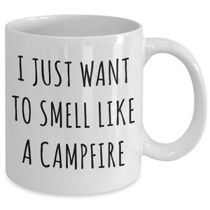 Camper Themed Gifts I Just Want to Smell Like a Campfire Mug Camping Coffee Cup I Love Camping Mug Nature Lover Gift Idea for Men or Women