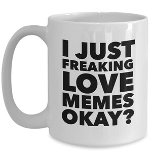 Dank Meme Mug Meme Coffee Mugs Memes Mug - I Just Freaking Love Memes Okay? Funny Ceramic Meme Coffee Cup Gift for Meme Lovers image 3
