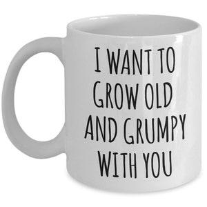 Husband Anniversary Gift Idea Funny Wife Gifts Valentines Day Mug I Want to Grow Old and Grumpy With You Funny Coffee Cup Fiance Engagement image 3