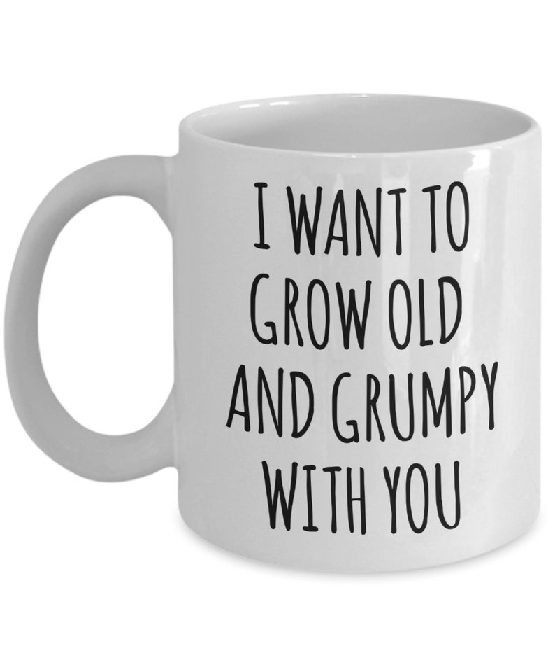 Husband Anniversary Gift Idea Funny Wife Gifts Valentines Day Mug I Want to Grow Old and Grumpy With You Funny Coffee Cup Fiance Engagement image 3