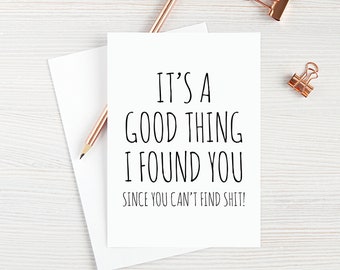 Funny Wedding Anniversary Card for Husband It's A Good Thing I Found You Since You Can't Find Shit!I Love You Card Blank Greeting Card