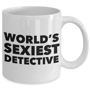 Detective Gifts Funny Police Detective Coffee Mug Private Eye Mug Detective Sarcasm Detective Gag Gift World&#39;s Sexiest Detective Coffee Cup