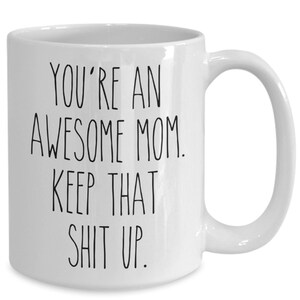 You're An Awesome Mom Keep That Shit Up Mug Funny Mother's Day Gifts Mom Coffee Cup Mothers Day Present Mom Mugs 画像 4