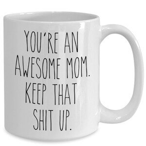 You're An Awesome Mom Keep That Shit Up Mug Funny Mother's Day Gifts Mom Coffee Cup Mothers Day Present Mom Mugs image 4