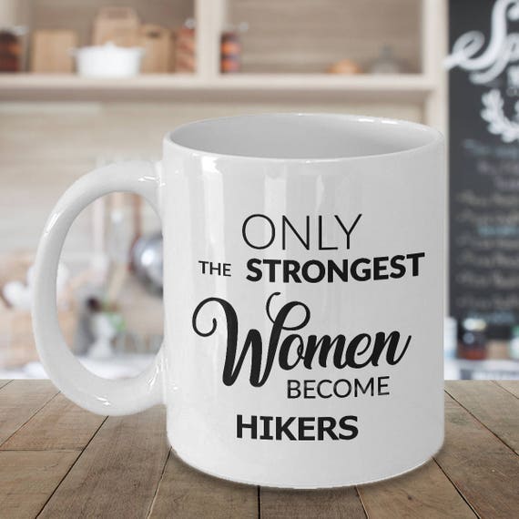 Hiking Gift for Women Hikers Hiking Coffee Mug Hiker Gifts Hiker Mug Only the Strongest Women Become Hikers Coffee Cup Hiking Gift for Her