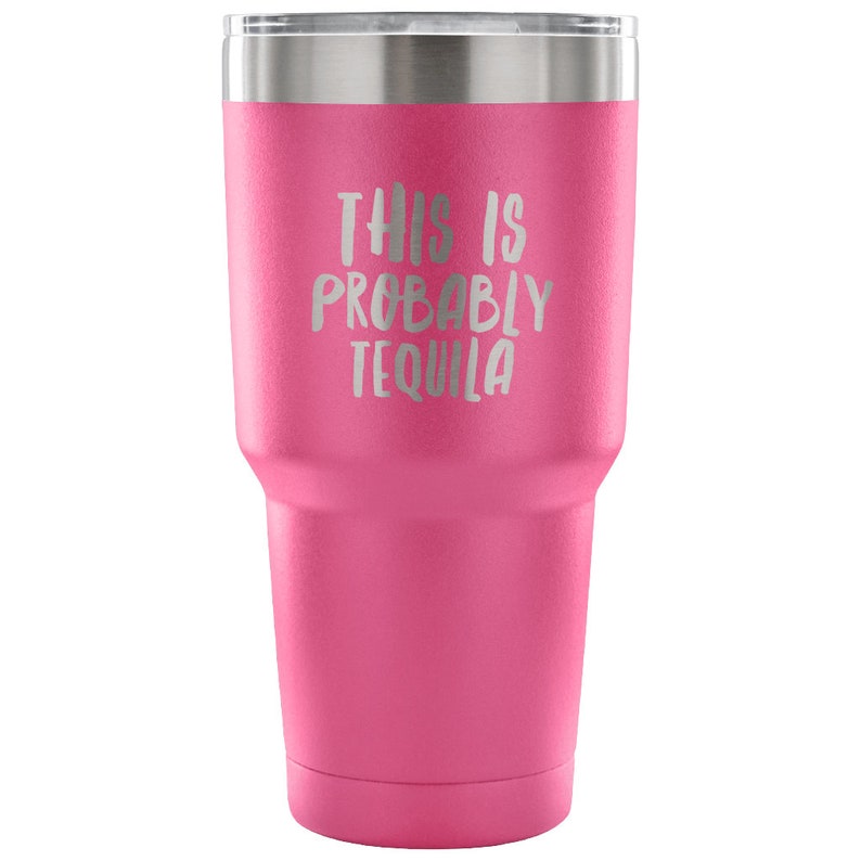 May include: Pink stainless steel tumbler with a silver lid and the text "This is probably tequila" engraved on the side.