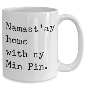 Min Pin Gifts Min Pin Mom Min Pin Mug Namast'ay Home With My Min Pin Ceramic Coffee Cup Gift for Minpin Dad Present image 2