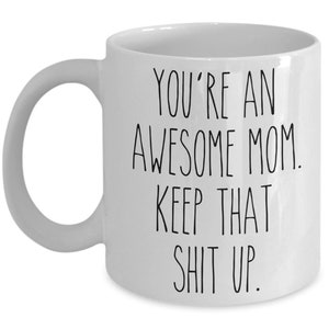 You're An Awesome Mom Keep That Shit Up Mug Funny Mother's Day Gifts Mom Coffee Cup Mothers Day Present Mom Mugs 画像 3