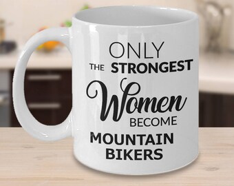 Mountain Biking Gift - Mountain Biking Mug - Only the Strongest Women Become Mountain Bikers Coffee Mug Ceramic Tea Cup Mountain Biker Gift
