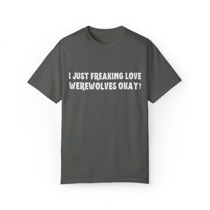 May include: A dark gray t-shirt with the text "I JUST FREAKING LOVE WEREWOLVES OKAY?" printed in white.